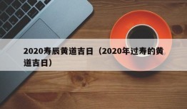 2020寿辰黄道吉日（2020年过寿的黄道吉日）