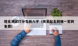 姓名测试打分生辰八字（周易起名网唯一官网免费）