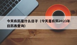 今天农历是什么日子（今天是农历2023年日历表查询）