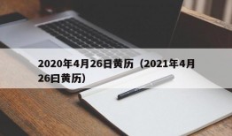 2020年4月26日黄历（2021年4月26曰黄历）