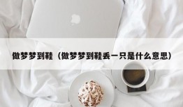 做梦梦到鞋（做梦梦到鞋丢一只是什么意思）