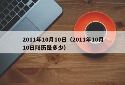 2011年10月10日（2011年10月10日阳历是多少）