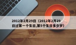 2012年2月29日（2012年2月29日过第一个生日,第5个生日多少岁）