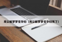 周公解梦梦见孕妇（周公解梦梦见孕妇死了）