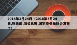 2016年3月24日（2016年3月24日,财政部,海关总署,国家税务局联合发布了）