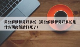 周公解梦梦见好多蛇（周公解梦梦见好多蛇是什么预兆然后打死了）