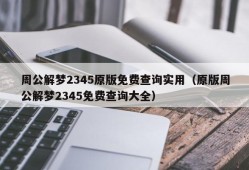 周公解梦2345原版免费查询实用（原版周公解梦2345免费查询大全）