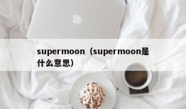 supermoon（supermoon是什么意思）