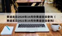 黄道吉日2020年10月份黄道吉日查询（黄道吉日2021年10月份黄道吉日查询）