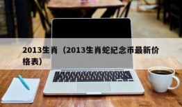 2013生肖（2013生肖蛇纪念币最新价格表）