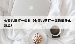 七零八落打一生肖（七零八落打一生肖解什么意思）