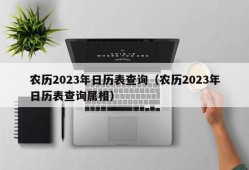 农历2023年日历表查询（农历2023年日历表查询属相）