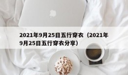 2021年9月25日五行穿衣（2021年9月25日五行穿衣分享）