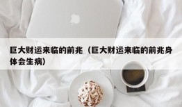 巨大财运来临的前兆（巨大财运来临的前兆身体会生病）