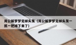 周公解梦梦见掉头发（周公解梦梦见掉头发一抓一把掉下来了）