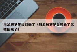 周公解梦梦见鞋丢了（周公解梦梦见鞋丢了又找回来了）