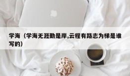 学海（学海无涯勤是岸,云程有路志为梯是谁写的）