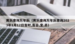 黄历查询万年历（黄历查询万年历查询2023年1月12日吉时,吉日,宜,忌）