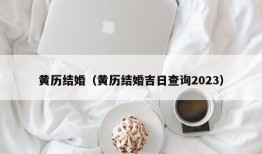 黄历结婚（黄历结婚吉日查询2023）