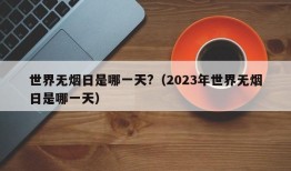 世界无烟日是哪一天?（2023年世界无烟日是哪一天）