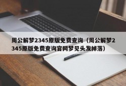 周公解梦2345原版免费查询（周公解梦2345原版免费查询官网梦见头发掉落）