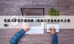 生辰八字五行查询表（生辰八字金木水火土查询）