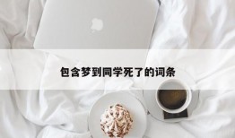 包含梦到同学死了的词条