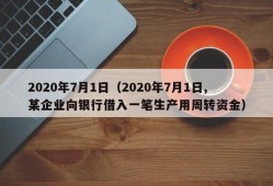 2020年7月1日（2020年7月1日,某企业向银行借入一笔生产用周转资金）