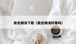 晨光搁浅下载（晨光搁浅好看吗）