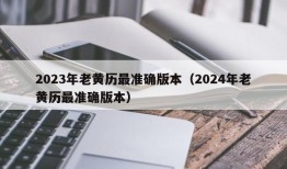 2023年老黄历最准确版本（2024年老黄历最准确版本）