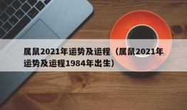 属鼠2021年运势及运程（属鼠2021年运势及运程1984年出生）