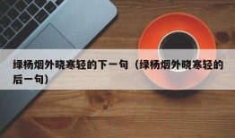 绿杨烟外晓寒轻的下一句（绿杨烟外晓寒轻的后一句）