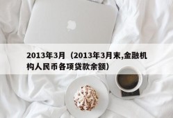 2013年3月（2013年3月末,金融机构人民币各项贷款余额）