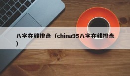 八字在线排盘（china95八字在线排盘）