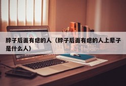 脖子后面有痣的人（脖子后面有痣的人上辈子是什么人）