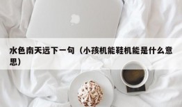 水色南天远下一句（小孩机能鞋机能是什么意思）