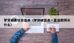 梦见被黑社会追杀（梦到被追杀一直逃跑预示什么）