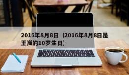 2016年8月8日（2016年8月8日是王岚的10岁生日）