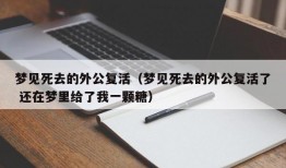 梦见死去的外公复活（梦见死去的外公复活了 还在梦里给了我一颗糖）