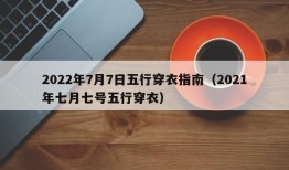 2022年7月7日五行穿衣指南（2021年七月七号五行穿衣）