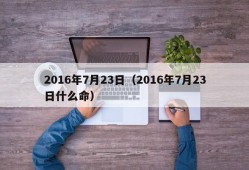 2016年7月23日（2016年7月23日什么命）