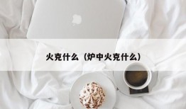 火克什么（炉中火克什么）