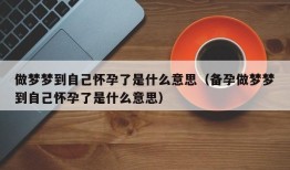 做梦梦到自己怀孕了是什么意思（备孕做梦梦到自己怀孕了是什么意思）