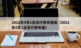 2022年5月1日五行穿衣指南（2021年5月1日五行穿衣指）