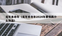 龙年本命年（龙年本命年2024年要佩戴什么饰品）