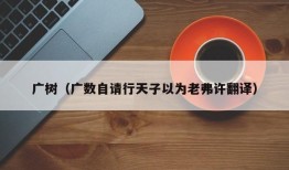 广树（广数自请行天子以为老弗许翻译）