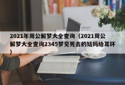 2021年周公解梦大全查询（2021周公解梦大全查询2345梦见死去的姑妈给耳环）